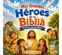 Mis Grandes Héroes de la Biblia: Mi Primer Estudio Bíblico Para Niños Con 40 Historias y Enseñanzas Para Crecer En Fe, y Valores Cristianos