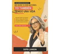 Mis hijos ya son mayores. Yo también tengo una vida: Guía para madres que quieren soltar sin culpa, poner límites a sus hijos adultos y recuperar su tiempo después de los 50