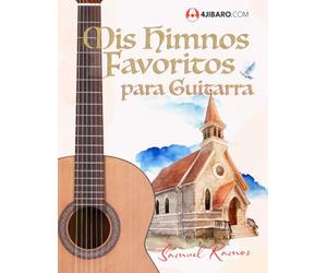 Mis Himnos Favoritos para Guitarra: Una colección de himnos y cantos de alabanza