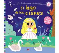 Mis historias musicales. El lago de los cisnes (Castellano - A PARTIR DE 0 AÑOS - LIBROS CON SONIDOS - Otros libros con sonido)