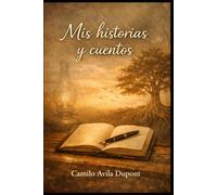 Mis Historias y Cuentos: Historias desde lo más cotidiano hasta lo más trascendente,