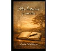 Mis Historias y Cuentos: Historias desde lo más cotidiano hasta lo más trascendente,