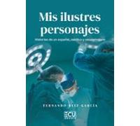 Mis Ilustres Personajes. Historias De Un Español Medico Y Neuroc Iruja