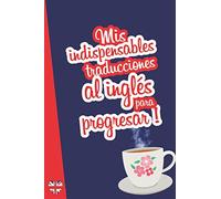 Mis Indispensables Traducciones al Inglés para progresar: Cuaderno para aprender inglés (60 páginas) - Escriba sus mejores traducciones para ... o viajeros - Dimensiones 6x9 pulgadas