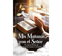 MIS MAÑANAS CON EL SEÑOR: Un viaje de 90 días de instrucción, oración y revelación