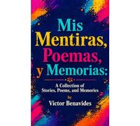 Mis Mentiras, Poemas, Y Memorias: A Collection of Stories, Poems and Memories