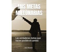 MIS METAS MILLONARIAS: Las verdaderas metas que hacen posible el cambio