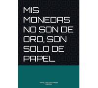 MIS MONEDAS NO SON DE ORO SON SOLO DE PAPEL