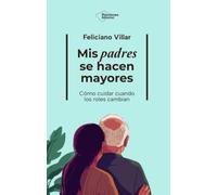 Mis padres se hacen mayores: Cómo cuidar cuando los roles cambian