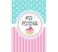 Mis Pedidos: Planificador para Pedidos de Pasteleria / Control de Pedidos 6 meses/ Libreta para Apuntar Pedidos, Ingresos, Gastos y mas! 6 x 9 in / 150 pag