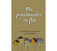 Mis pensamientos en flor: Cuaderno de emociones y reflexiones para cultivar gratitud, escribir sueños, afirmaciones y acompañar tu crecimiento personal.