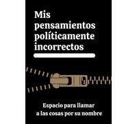 Mis pensamientos políticamente incorrectos. Espacio para llamar a las cosas por su nombre: Cuaderno para adultos. Idea regalo libreta original para desahogarme. Tu espacio de libertad
