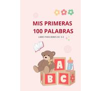 MIS PRIMERAS 100 PALABRAS (0-3 año): Descubre los objetos que te rodea y aprende sus nombres