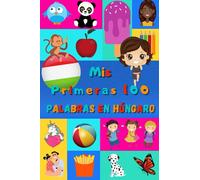 Mis primeras 100 palabras en Húngaro: Aprender Húngaro niños, bebés de 2 a 6 años | Álbum de imágenes : 100 bonitas imágenes de colores con palabras en Magiar y en Español