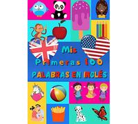 Mis primeras 100 palabras en Inglés: Aprender el Inglés niños, bebés de 2 a 6 años | Álbum de imágenes : 100 bonitas imágenes de colores con palabras en Inglés y en Español