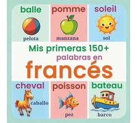 Mis primeras 150+ palabras en francés: Diccionario visual bilingüe francés-español para niños (a partir de 2 años) | Aprende francés fácilmente desde ... ilustrado para familias, bebés y preescolares