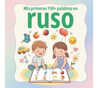 Mis primeras 150+ palabras en ruso: Diccionario ilustrado ruso-español para niños | vocabulario básico con imágenes para aprender jugando en casa y en la escuela