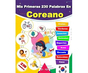 Mis Primeras 230 Palabras En Coreano: Aprende Coreano, un diccionario ilustrado bilingüe Español- Coreano para niños.