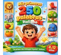 Mis primeras 250 palabras en Italiano: Diccionario ilustrado bilingüe español-italiano para niños y principiantes - 250 palabras básicas para aprender italiano fácilmente.