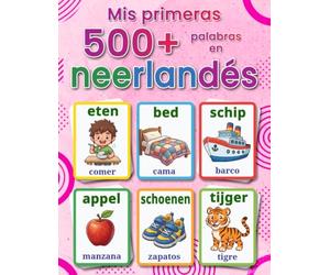 Mis primeras 500+ palabras en neerlandés: Un diccionario visual bilingüe español-neerlandés para niños de 4 a 9 años, con ilustraciones a color, ... y un inicio sencillo en la lengua neerlandesa