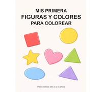 Mis Primeras Figuras y Colores para Colorear: Aprendizaje simple y divertido para niños de 2 a 5 años (Mi Primer Aprendizaje)