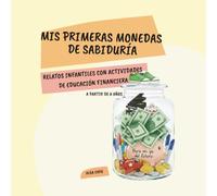 Mis primeras monedas de sabiduría: Relatos infantiles de educación financiera con actividades· A partir de 6 años