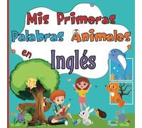 Mis Primeras Palabras Animales en Inglés: Enriquecer el Vocabulario en Español-Inglés para Niños Bilingües a Partir de 2 Años | Descubre más de 100 ... de Animales Adorables Mientras te Diviertes
