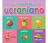 Mis primeras palabras en ucraniano: Un diccionario ilustrado bilingüe ucraniano-español con más de 150 palabras esenciales, vocabulario cotidiano y aprendizaje visual para niños y principiantes
