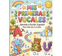 Mis Primeras Vocales: Libro de actividades para aprender a escribir las vocales A, E, I, O, U de forma fácil y divertida para niños de 3 a 5 años (Aprendo Jugando)