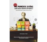 Mis primeros 30 días como nuevo gerente de producto - Una guía paso a paso para el éxito: (Genera confianza, evita errores comunes, promueve el éxito duradero e impulso) (Leadership)