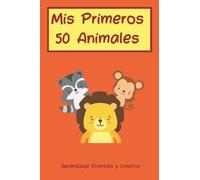 Mis Primeros 50 Animales Aprendizaje Divertido y Creativo: Libro Cuaderno de Actividades para el Verano para Niños y Niñas A partir de los 18 meses.