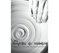 Mis Proyectos de Cerámica: Registro de Seguimiento, 100 hojas de proyectos para completar