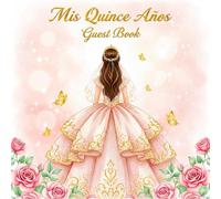 Mis Quince Años Guest Book: Elegant Pink and Gold Guest Sign-In Book with Roses and Princess Dress Design | Keepsake Memory Book for Sweet 15 Celebration