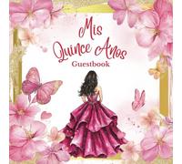 Mis Quince Años Guest Book: Elegant Pink Rose and Gold Theme Quinceanera Guestbook for 15th Birthday Party: Quince Party Keepsake with Signature ... Celebrations with Floral & Butterfly Design