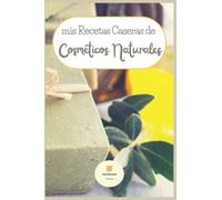 Mis Recetas Caseras de Cosméticos Naturales: Anota tus recetas de cosmética casera en este libro | Haz tus propios productos naturales (cremas, ... | Pequeño tamaño 15x23 cm | +100 páginas