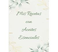Mis Recetas con Aceites Esenciales: Mi diario Esencial