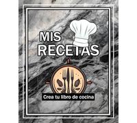 Mis Recetas: Crea Tu Libro De Cocina | Cuaderno Para Escribir Hasta 100 Recetas | Recetario de cocina para escribir | El regalo perfecto para cualquier cocinero/a (Mama, Papa, Familiares, Amigos)