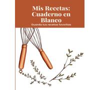Mis Recetas: Cuaderno en Blanco: Escribe y organiza tus 100 recetas favoritas con índice