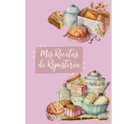Mis Recetas de Repostería: Cuaderno para rellenar (Mis cuadernos de recetas)