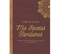 Mis recetas Familiares- Libro de Cocina- Recetario para anotar mis propios platos preferidos: Elegante libro organizador para escribir recetas, tamaño XL de lujo, recetario en blanco, regalo perfecto para mujeres, hombres y foodies