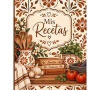 Mis Recetas: Libro de Recetas Familiar: Cuaderno para Escribir y Conservar Recetas Favoritas, Comidas Caseras y Tradiciones de Familia