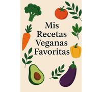 Mis Recetas Veganas Favoritas: Cuaderno para anotar tus platos veganos con ingredientes, pasos y notas personales