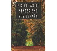 Mis Rutas De Senderismo Por España: 120 Páginas Con Espacios Diseñados Para Rellenar Con Todos Los Detalles De Las Rutas Que Vayas Realizando
