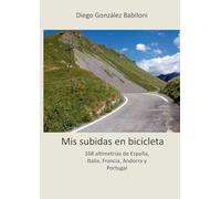 Mis subidas en bicicleta: 168 altimetrías de España, Italia, Francia, Andorra y Portugal