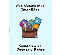 Mis Vacaciones Increíbles: Cuaderno de Juegos y Retos: 100 páginas de diversión educativa para explorar, pensar y colorear