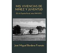 MIS VIVENCIAS DE NIÑEZ Y JUVENTUD: (En la España Rural, años 1949-1975)