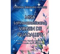 Misa Latinoamericana Virgen de Guadalupe: a una voz, órgano y guitarra para el canto de la asamblea
