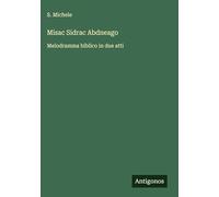 Misac Sidrac Abdneago: Melodramma biblico in due atti