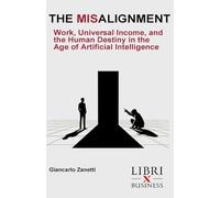 MISALIGNMENT: Work, universal income and human destiny in the age of artificial intelligence