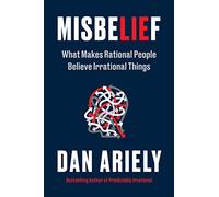 Misbelief: What Makes Rational People Believe Irrational Things